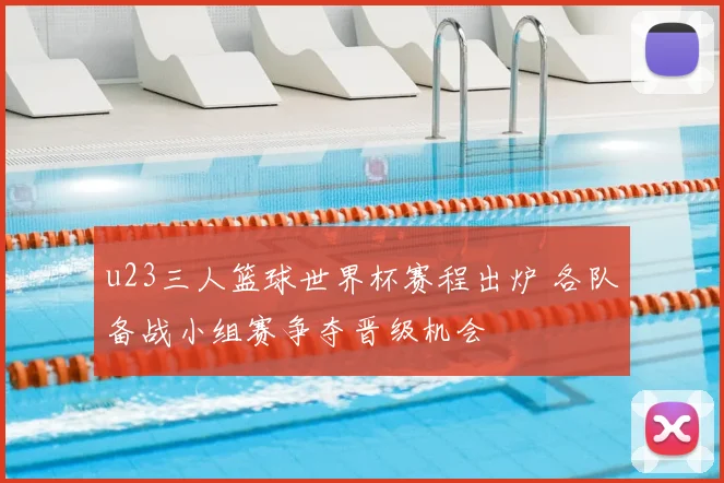 u23三人篮球世界杯赛程出炉 各队备战小组赛争夺晋级机会
