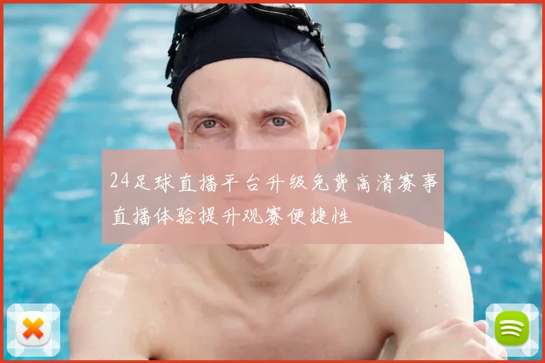 24足球直播平台升级免费高清赛事直播体验提升观赛便捷性