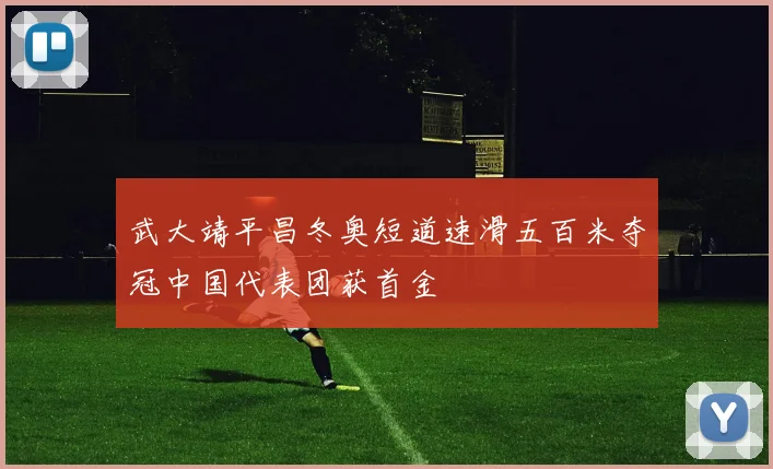 武大靖平昌冬奥短道速滑五百米夺冠中国代表团获首金
