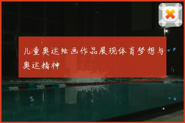 儿童奥运绘画作品展现体育梦想与奥运精神