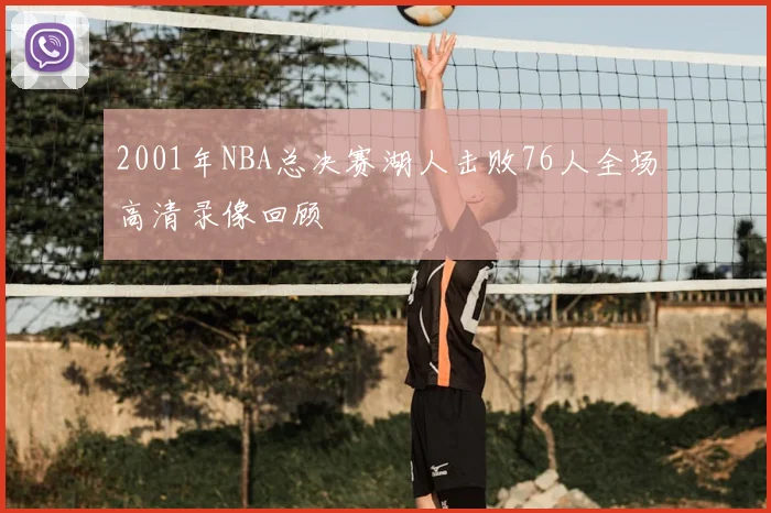 2001年NBA总决赛湖人击败76人全场高清录像回顾